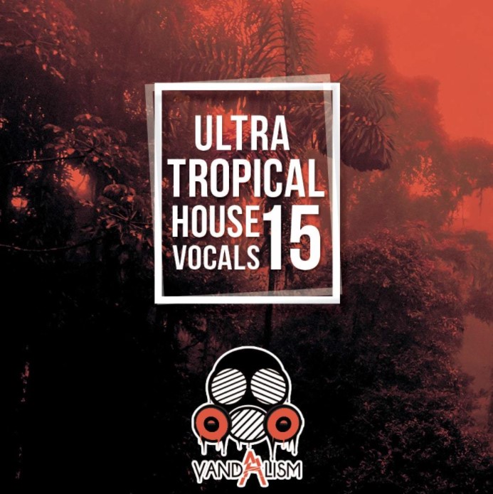 Vandalism Ultra Tropical House Vocals 15 [WAV, MiDi]