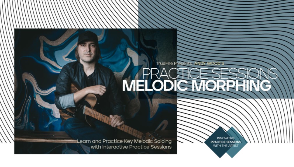 Truefire Andy Wood's Practice Sessions: Melodic Morphing [TUTORiAL]