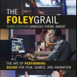 The Foley Grail: The Art of Performing Sound for Film, Games, and Animation, 3rd Edition (Premium)