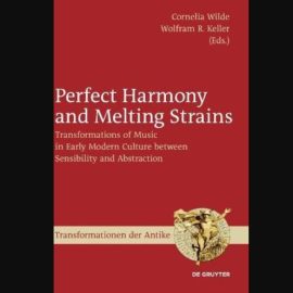 Perfect Harmony and Melting Strains: Transformations of Music in Early Modern Culture Between Sensibility and Abstractio: Transformations of Music in Early Modern Culture Between Sensibility and Abstractio (Premium)