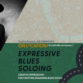 Truefire Joe Robinson’s On Location: Expressive Blues Soloing [TUTORiAL] (Premium)