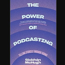 The Power of Podcasting: Telling Stories Through Sound (Premium)