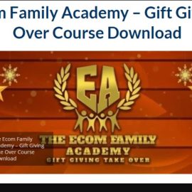 The Ecom Family Academy – Gift Giving Take Over Course 2023 | Download Free (Premium)