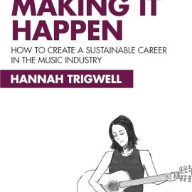 Making It Happen How to Create a Sustainable Career in the Music Industry (Premium)