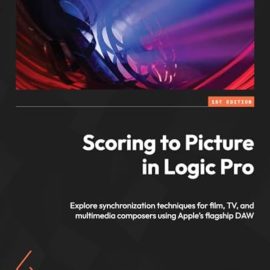 Scoring to Picture in Logic Pro: Explore synchronization techniques for film, TV, and multimedia composers (Premium)